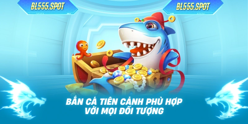 Bắn Cá Tiên Cảnh phù hợp với mọi đối tượng