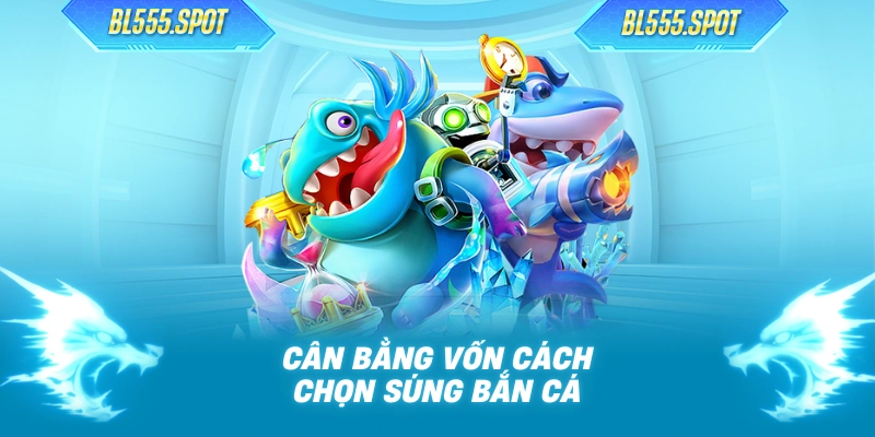 Cân bằng vốn cách chọn súng bắn cá