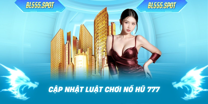 Cập nhật luật chơi nổ hũ 777