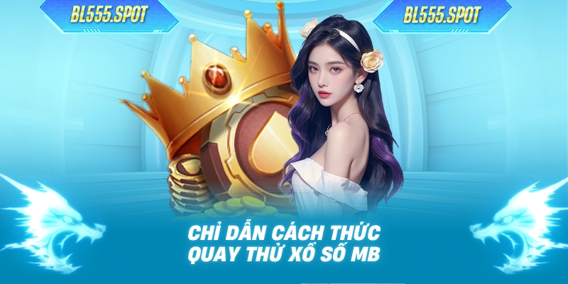Chỉ dẫn cách thức quay thử xổ số MB