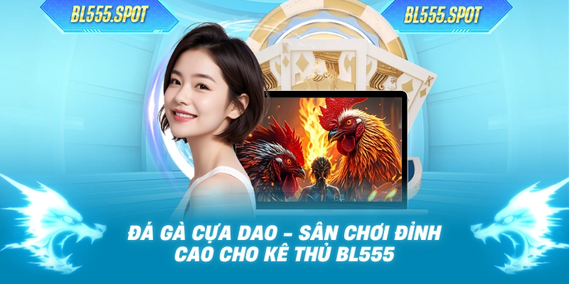 Đá Gà Cựa Dao - Sân Chơi Đỉnh Cao Cho Kê Thủ BL555