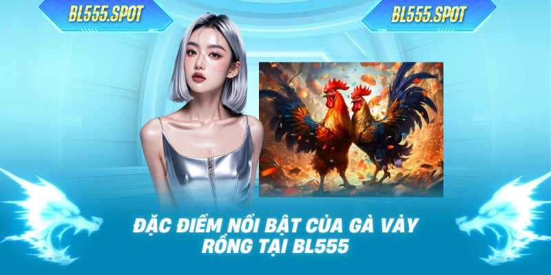 Đặc điểm nổi bật của gà vảy rồng tại BL555