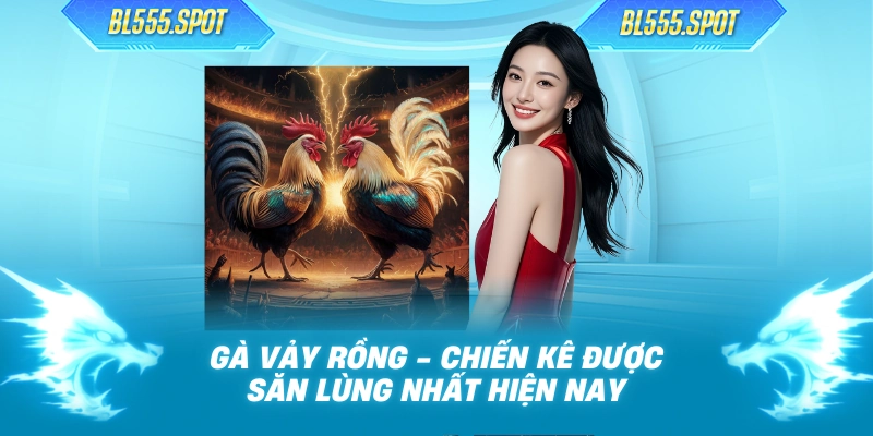 Gà Vảy Rồng - Chiến Kê Được Săn Lùng Nhất Hiện Nay