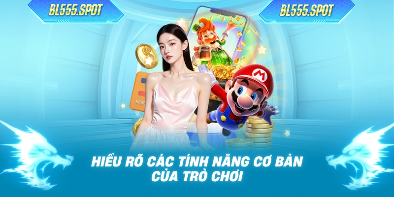 Hiểu rõ các tính năng cơ bản của trò chơi