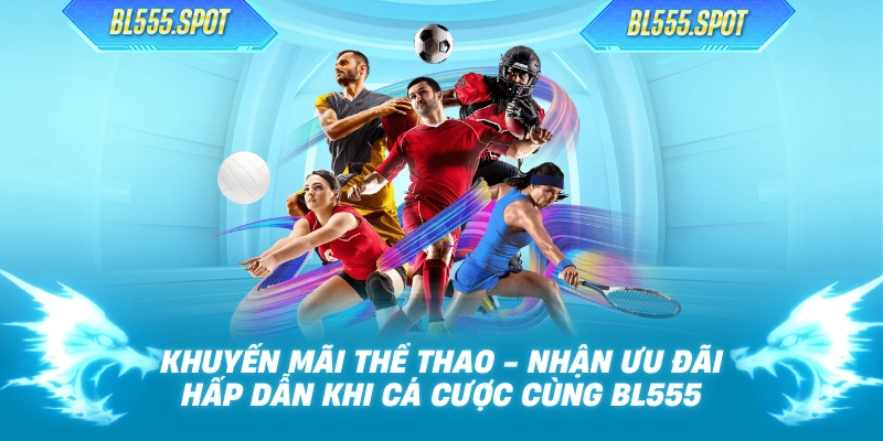 Khuyến Mãi Thể Thao - Nhận Ưu Đãi Hấp Dẫn Khi Cá Cược Cùng BL555