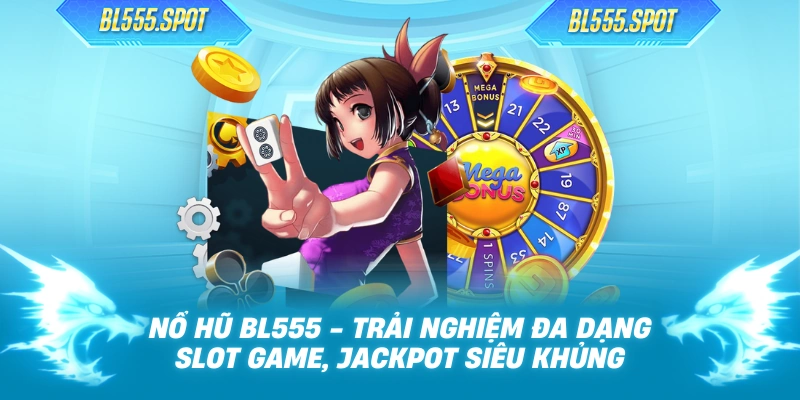 Nổ Hũ BL555 - Trải Nghiệm Đa Dạng Slot Game, Jackpot Siêu Khủng