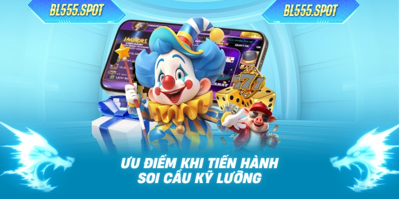 Ưu điểm khi tiến hành soi cầu kỹ lưỡng