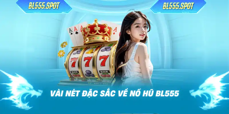 Vài nét đặc sắc về nổ hũ BL555